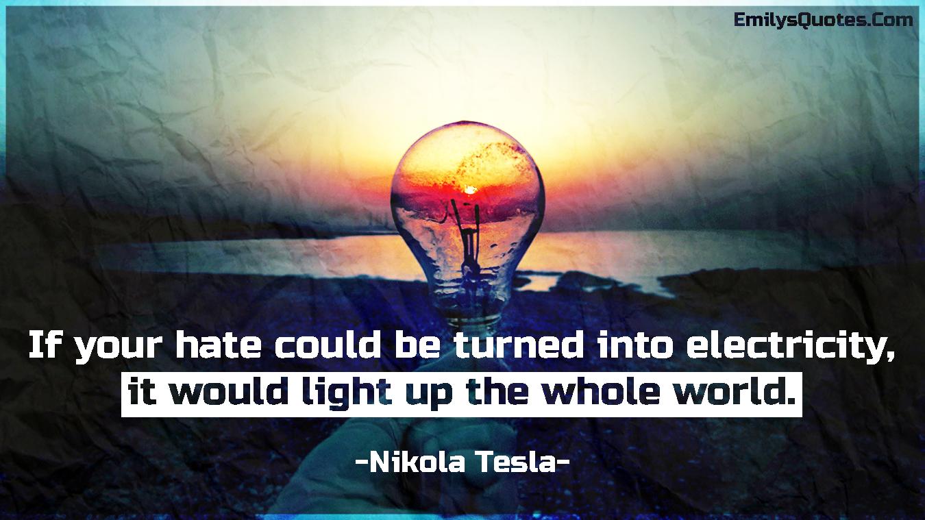 If-your-hate-could-be-turned-into-electricity-it-would-light-up-the-whole-world..jpg.cf.jpg